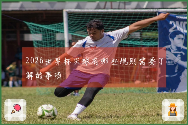 2026世界杯买球有哪些规则需要了解的事项